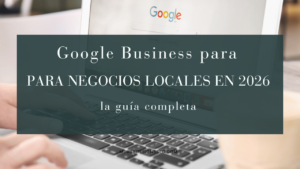 Google Business para negocios locales — guía completa 2026